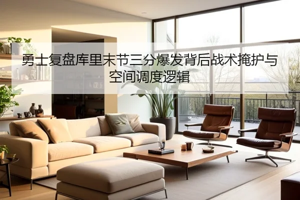 勇士复盘库里末节三分爆发背后战术掩护与空间调度逻辑