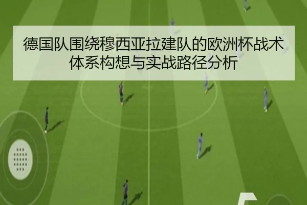 德国队围绕穆西亚拉建队的欧洲杯战术体系构想与实战路径分析